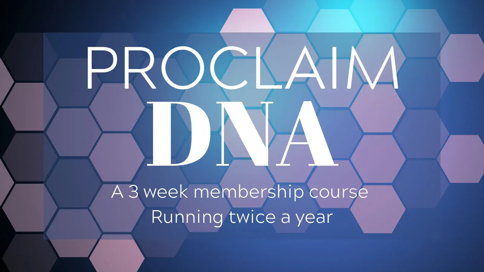 Proclaim DNA: a 3 week membership course, running twice a year